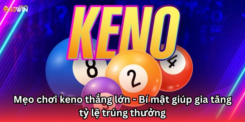 Mẹo chơi keno thắng lớn - Bí mật giúp gia tăng tỷ lệ trúng thưởng